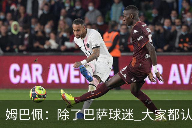 姆巴佩：除了巴萨球迷 大家都认为皇马是世界最佳俱乐部